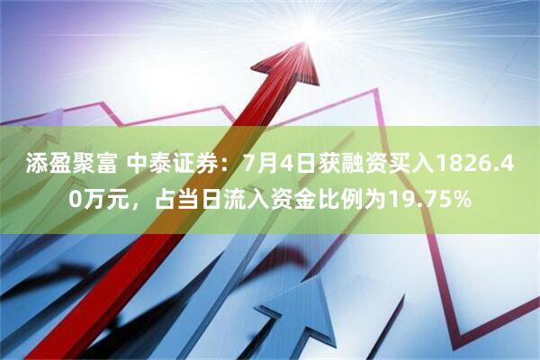 添盈聚富 中泰证券：7月4日获融资买入1826.40万元，占当日流入资金比例为19.75%