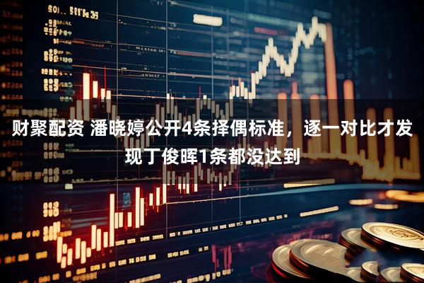 财聚配资 潘晓婷公开4条择偶标准，逐一对比才发现丁俊晖1条都没达到